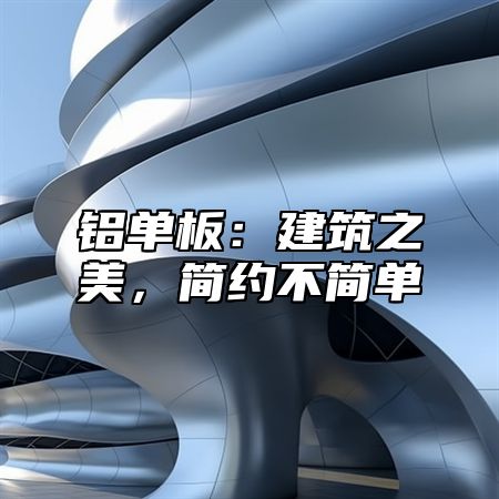铝单板：建筑之美，简约不简单