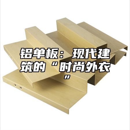 铝单板：现代建筑的“时尚外衣”