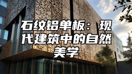 石纹铝单板：现代建筑中的自然美学