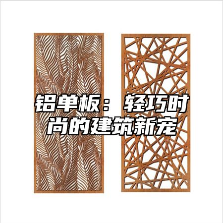 铝单板：轻巧时尚的建筑新宠