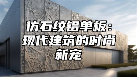 仿石纹铝单板：现代建筑的时尚新宠