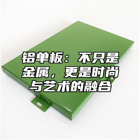 铝单板：不只是金属，更是时尚与艺术的融合
