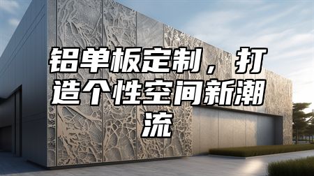 铝单板定制，打造个性空间新潮流