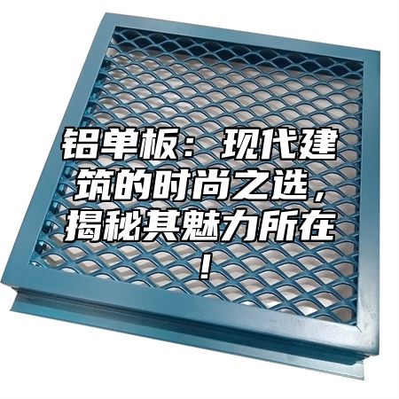 铝单板：现代建筑的时尚之选，揭秘其魅力所在！