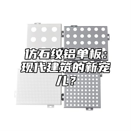 仿石纹铝单板：现代建筑的新宠儿？