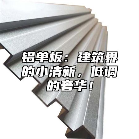铝单板：建筑界的小清新，低调的奢华！