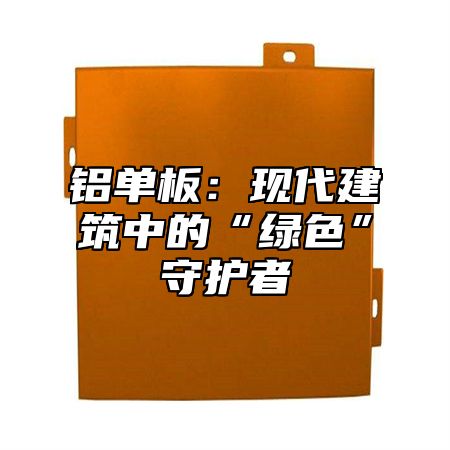 铝单板：现代建筑中的“绿色”守护者