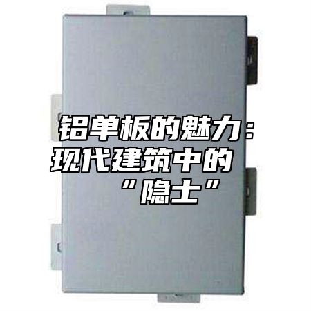铝单板的魅力：现代建筑中的“隐士”