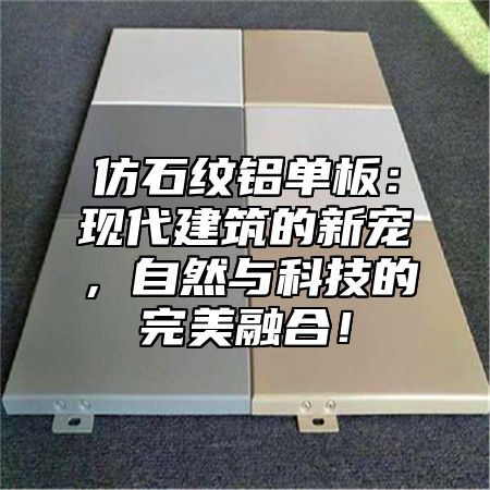 仿石纹铝单板：现代建筑的新宠，自然与科技的完美融合！