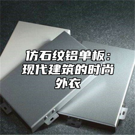 仿石纹铝单板：现代建筑的时尚外衣