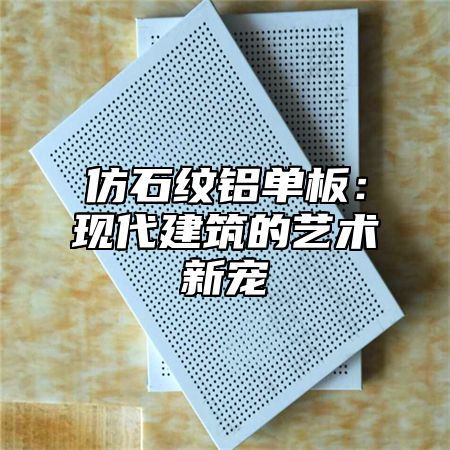 仿石纹铝单板：现代建筑的艺术新宠