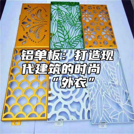 铝单板：打造现代建筑的时尚“外衣”