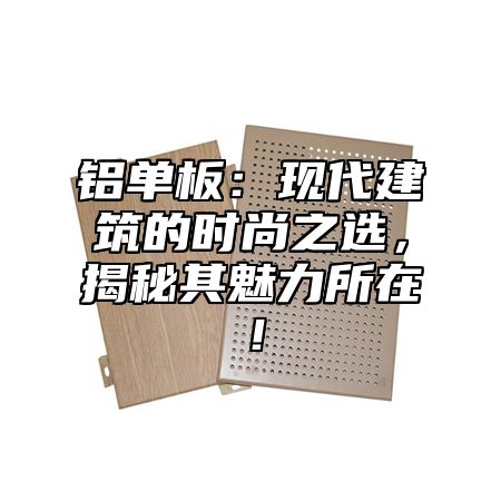铝单板：现代建筑的时尚之选，揭秘其魅力所在！