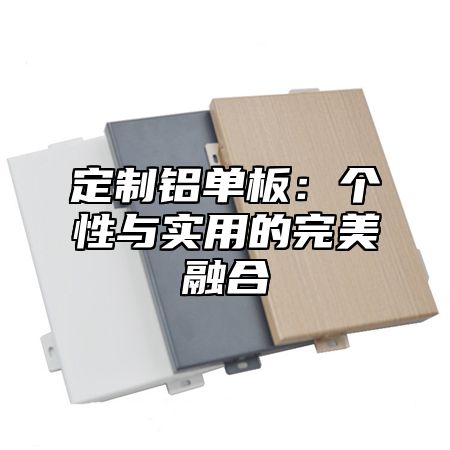定制铝单板：个性与实用的完美融合