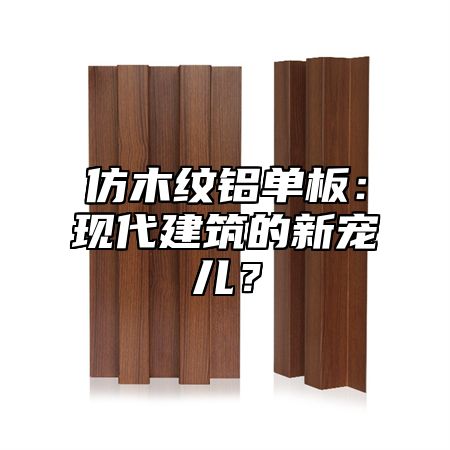 仿木纹铝单板：现代建筑的新宠儿？