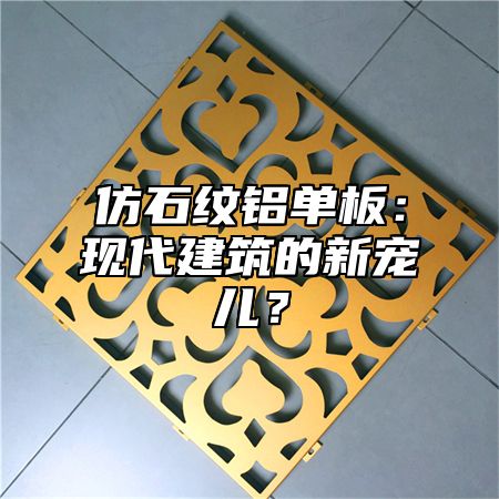 仿石纹铝单板：现代建筑的新宠儿？