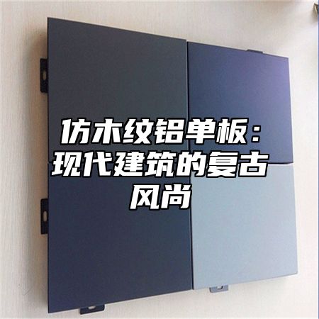 仿木纹铝单板：现代建筑的复古风尚